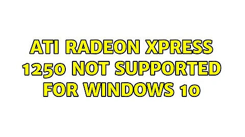ATI Radeon Xpress 1250 not supported for Windows 10 (2 Solutions!!)