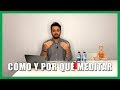 Cómo y por qué Meditar - Beneficios PRÁCTICOS de Meditar