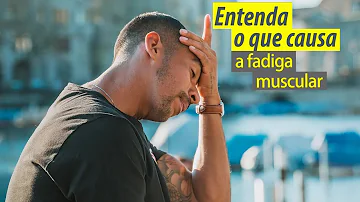 Quais são as causas da fadiga muscular?