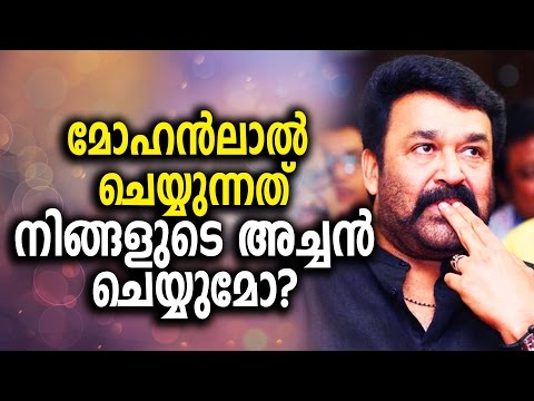 മോഹന്‍ലാല്‍ ചെയ്യുന്നത് നിങ്ങളുടെ അച്ചനു ചെയ്യാന്‍ കഴിയുമോ Can your father do what Mohanlal does