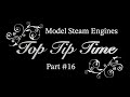 MODEL STEAM ENGINES - TOP TIP TIME - PART #16