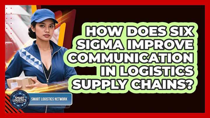 How Does Six Sigma Improve Communication In Logistics Supply Chains? - Smart Logistics Network