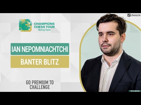 Ian Nepomniachtchi plays the Skilling Open and Banter Blitz