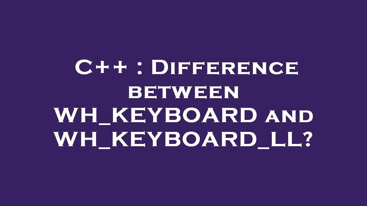 C++ : Difference between WH_KEYBOARD and WH_KEYBOARD_LL? - YouTube
