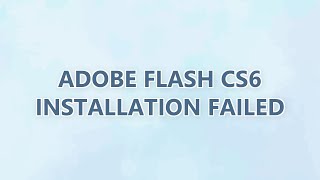 Adobe Flash CS6 Installation Failed (2 SOLUTIONS!!)