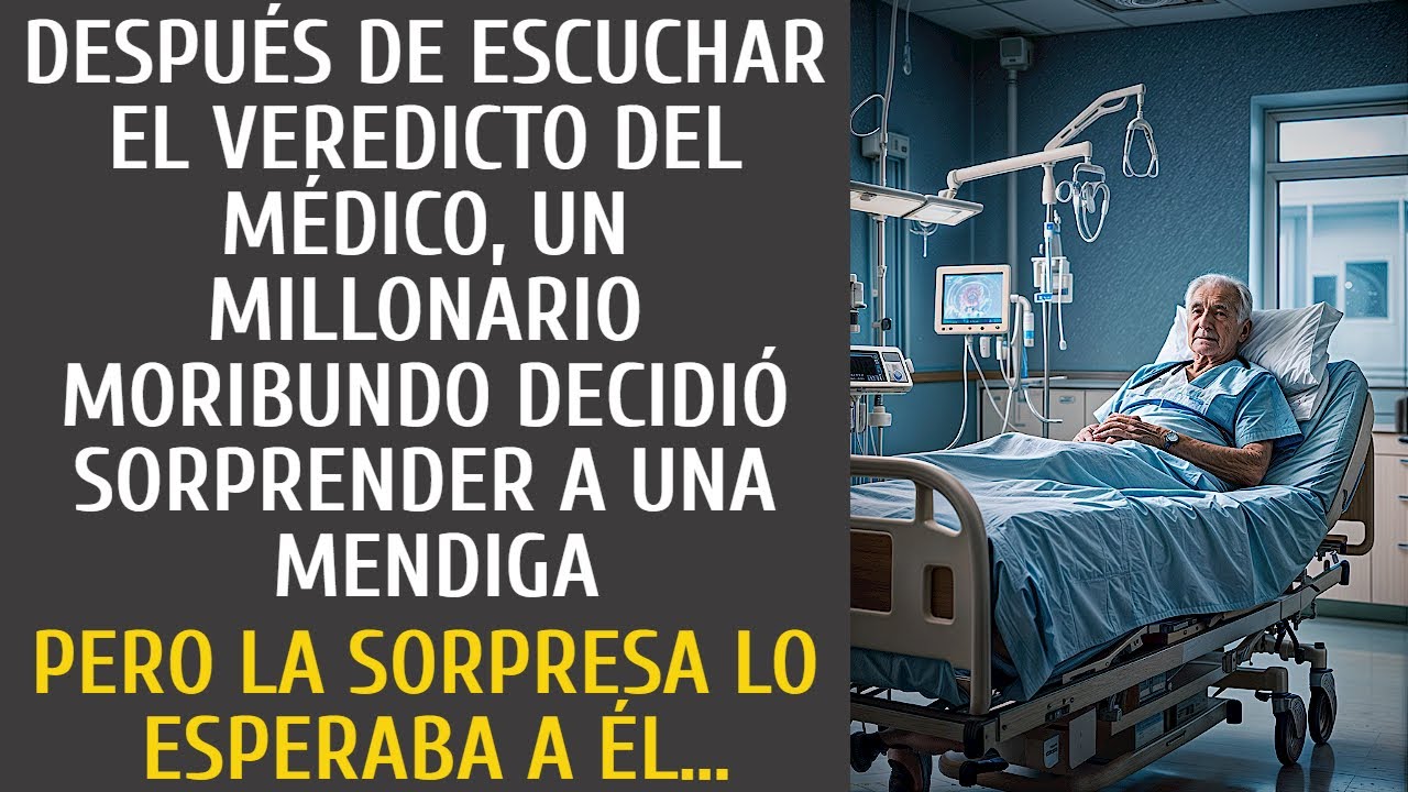 Después de escuchar el veredicto del médico un millonario moribundo decidió sorprender a una mendiga