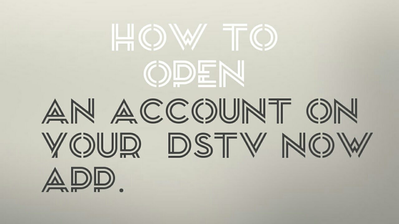 HOW TO OPEN AN ACCOUNT ON YOUR DSTV NOW APP - YouTube