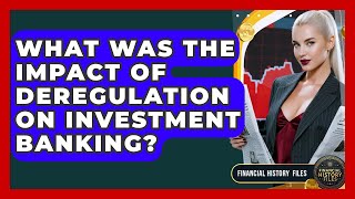 What Was The Impact Of Deregulation On Investment Banking? - Financial History Files