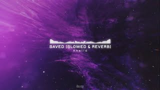 Khalid - Saved (Slowed & Reverb)