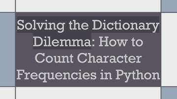 Solving the Dictionary Dilemma: How to Count Character Frequencies in Python