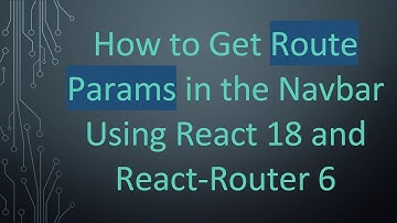 How to Get Route Params in the Navbar Using React 18 and React-Router 6