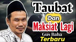 Gus Baha Terbaru | Tobat Dan Maksiat Lagi, Ya Tobat Lagi Sih ! Full Part