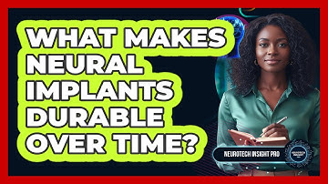 What Makes Neural Implants Durable Over Time? - Neurotech Insight Pro