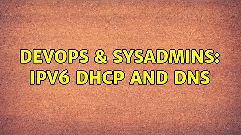 DevOps & SysAdmins: IPv6 DHCP and DNS