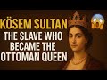 Kösem Sultan The Slave Who Ruled an Empire - A Sleepy Tale