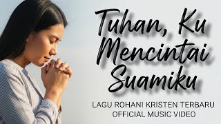 Tuhan Ku Mencintai Suamiku | Lagu Rohani Kristen Terbaru Untuk Suami | Lagu Terbaru 2025
