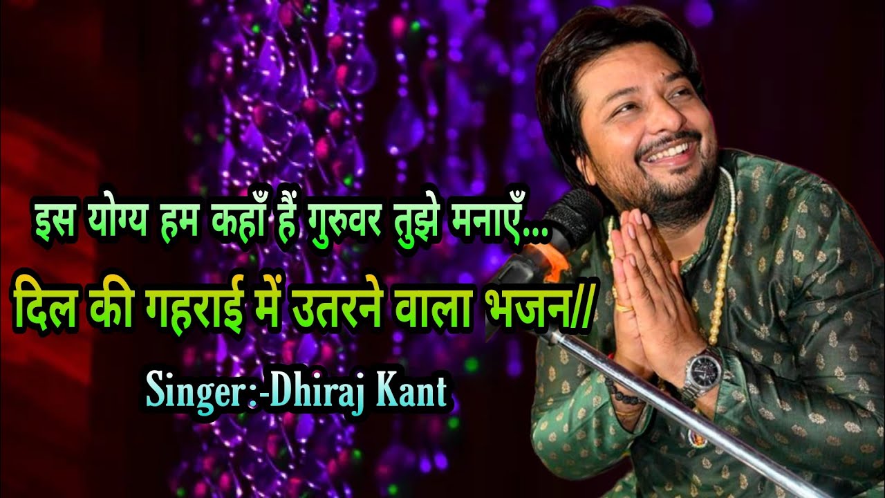 इस योग्य हम कहाँ हैं गुरुवर तुझे मनाएँ... Bhajan By Dhiraj Kant. 8010788843