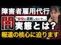 障害者雇用ビジネスの闇？改めて障害者雇用の質とは何なのか？報道の核心の迫る