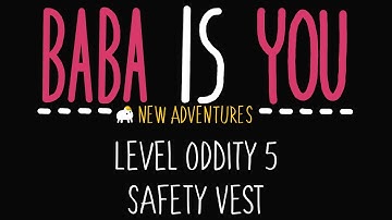 Baba is You - New Adventures - Level Oddity 5 - Safety vest - Solution