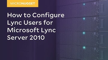 MicroNugget: How to Configure Lync Users for Microsoft Lync Server 2010