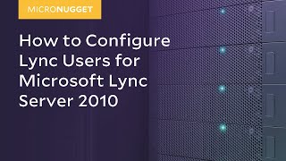 Famous MicroNugget: How to Configure Lync Users for Microsoft Lync Server 2010 Wealth