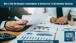 Why a Pre-Retirement Assessment is Imperative to Retirement Success, Ep #90
