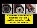 como recuperar una cuchilla Oster y evitar comoter éste error