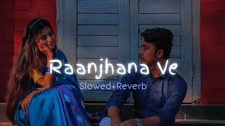 Raanjhanaa Ve ( Slow Reverb )