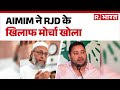Bihar Election 2025: AIMIM ने RJD के खिलाफ मोर्चा खोला | Mahagathbandhan | Hindi News