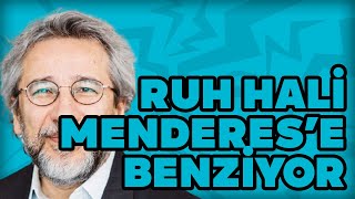 Can Dündar Erdoğanın Ruh Hali Menderese Benziyor
