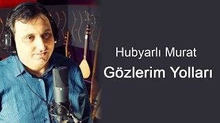 Hubyarlı Murat Yıldırım - Gözlerim Yolları
