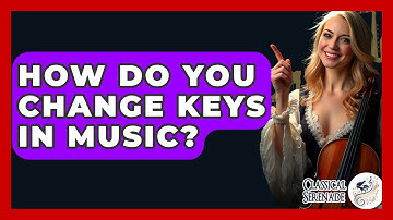 How Do You Change Keys In Music? - Classical Serenade