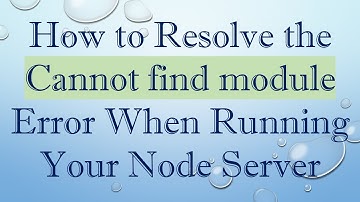 How to Resolve the Cannot find module Error When Running Your Node Server