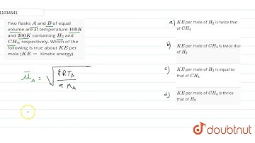 Two flasks A and B of equal volume are at temperature 100 K and 200 K containing H_(2) and CH_(4...