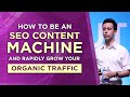 How to Be an SEO Content Machine and Rapidly Grow Your Organic Traffic