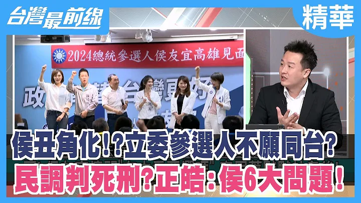侯丑角化！？立委参选人不愿同台？ 民调判死刑？正皓:侯6大问题！【台湾最前线 精华】2023.05.29 - 天天要闻