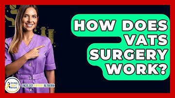 How Does VATS Surgery Work? - Oncology Support Network