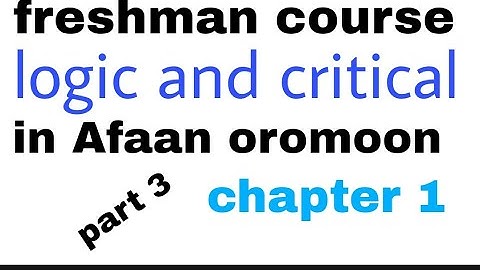 logic and critical thinking freshman course chapter 1 part 3 in Afaan oromoon