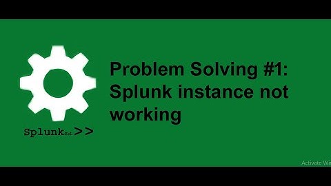 Splunk Problem Solving  How to resolve when splunk instance not working