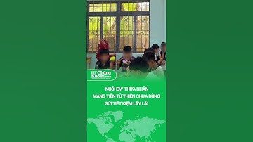 ‘Nuôi em’ thừa nhận mang tiền từ thiện chưa dùng tới đi gửi tiết kiệm lấy lãi