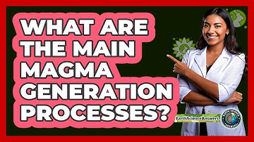 What Are The Main Magma Generation Processes?