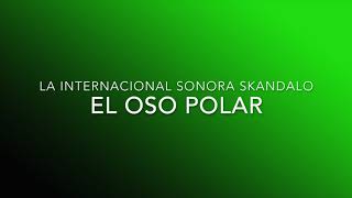 La Internacional Sonora Skandalo- El Oso Polar- [Letra Oficial]