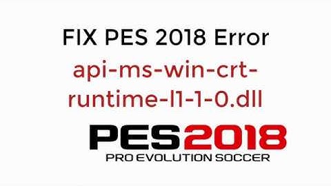 FIX PES 2018 Error api-ms-win-crt-runtime-l1-1-0.dll [UPDATED]