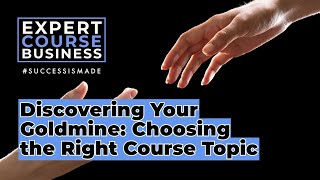 ECB Lecture 2.2 Discovering Your Goldmine: Choosing the Right Course Topic