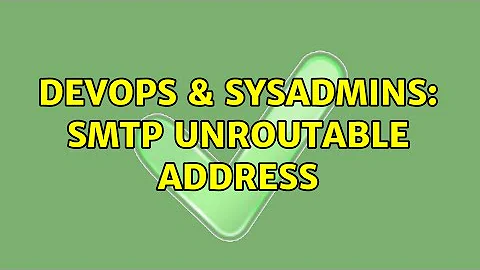 DevOps & SysAdmins: SMTP unroutable address (2 Solutions!!)