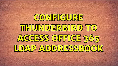 Configure Thunderbird to access Office 365 LDAP addressbook (2 Solutions!!)