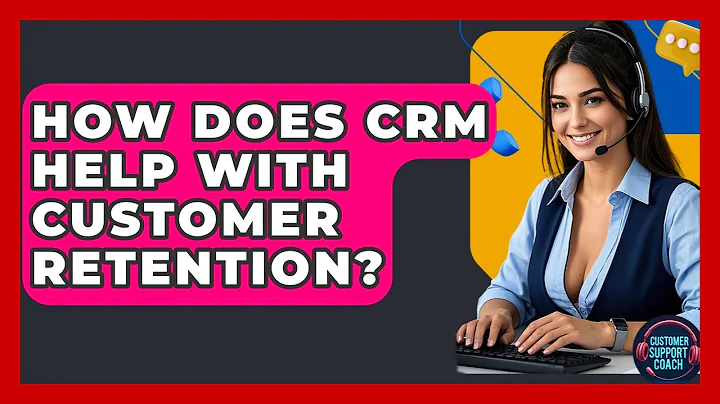 How Does CRM Help With Customer Retention? - Customer Support Coach