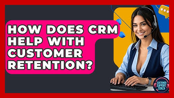 How Does CRM Help With Customer Retention? - Customer Support Coach