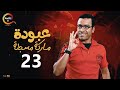 عبودة ماركة مسجلة الحلقة الثالثة و العشرون  - 3aboda marka mosgala Episode 23