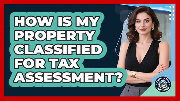 How Is My Property Classified For Tax Assessment? - Property Taxes Uncovered